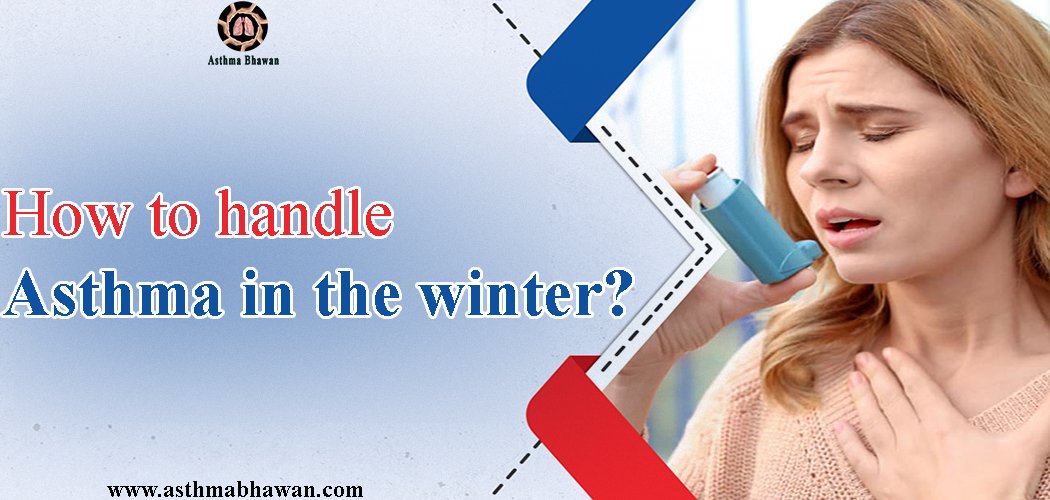 How to Handle Asthma in the Winter? Why Asthma Is Worse in Winter?